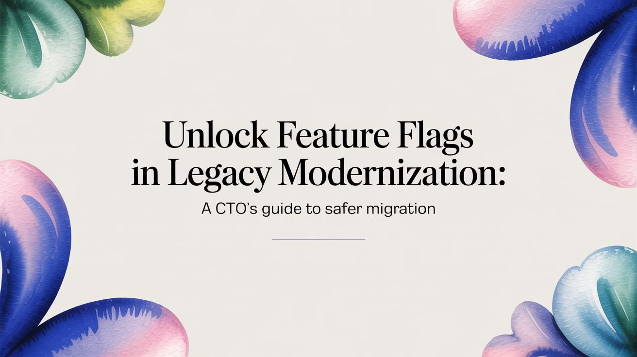 Feature Flags in Legacy Modernization: A CTO's Guide to Safer Migration